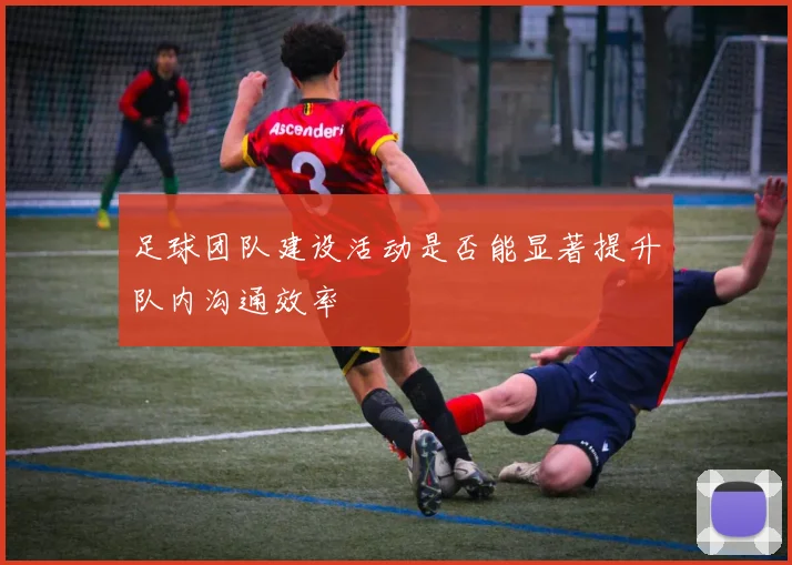 足球团队建设活动是否能显著提升队内沟通效率